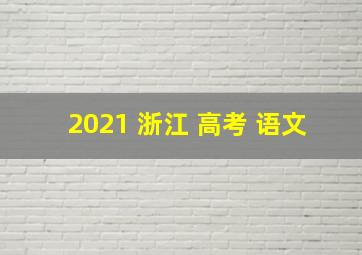 2021 浙江 高考 语文